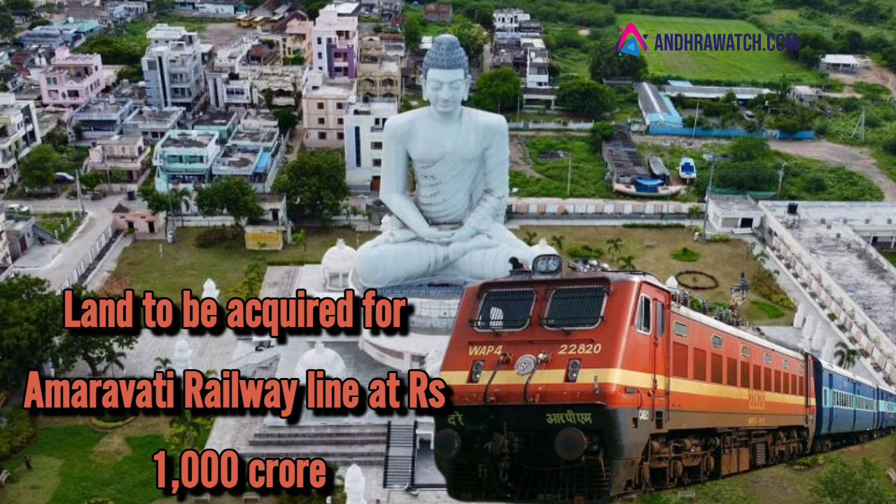 Land to be acquired for Amaravati Railway line at Rs 1,000 crore