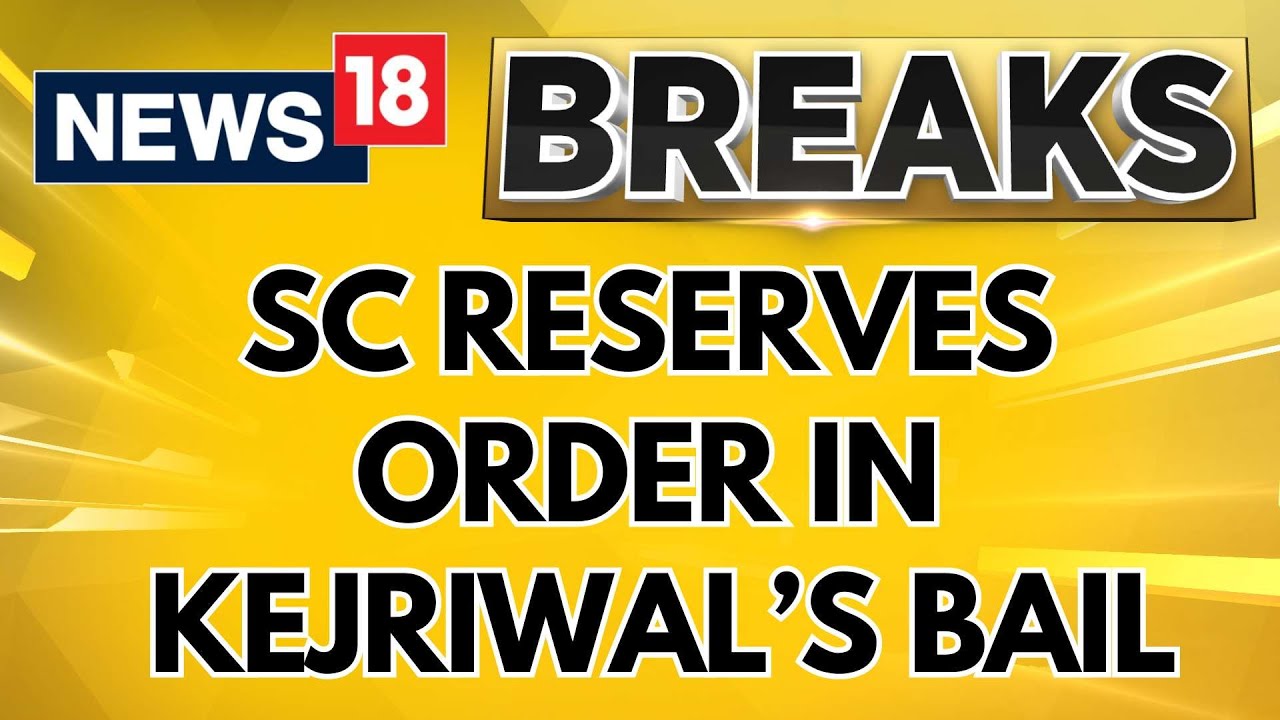 SC Reserves Order In Delhi CM Arvind Kejriwal’s Bail Plea In Liquorgate Scam